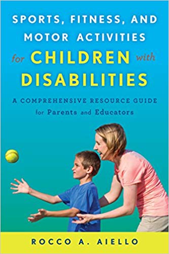 Sports, Fitness, and Motor Activities for Children with Disabilities:  A Comprehensive Resource Guide for Parents and Educators
